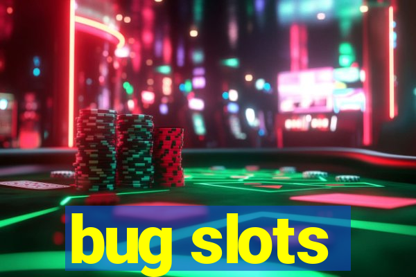 bug slots